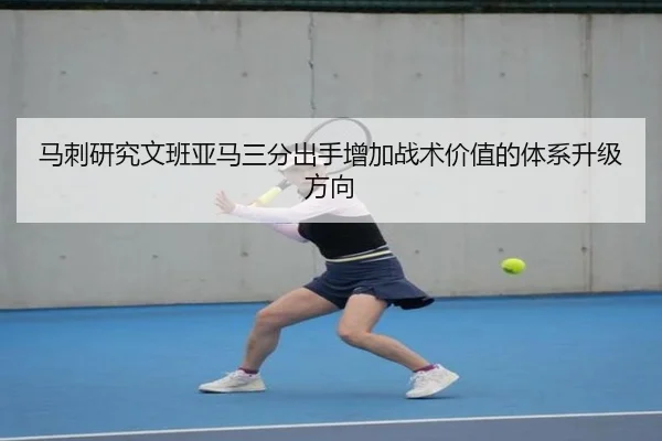 马刺研究文班亚马三分出手增加战术价值的体系升级方向