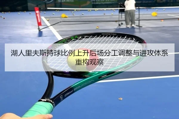 湖人里夫斯持球比例上升后场分工调整与进攻体系重构观察