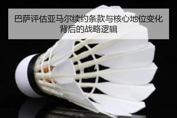 巴萨评估亚马尔续约条款与核心地位变化背后的战略逻辑
