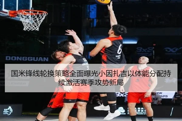 国米锋线轮换策略全面曝光小因扎吉以体能分配持续激活赛季攻势新局